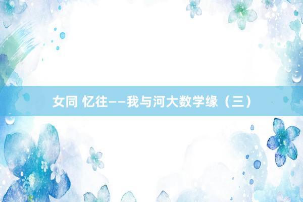 女同 忆往——我与河大数学缘（三）