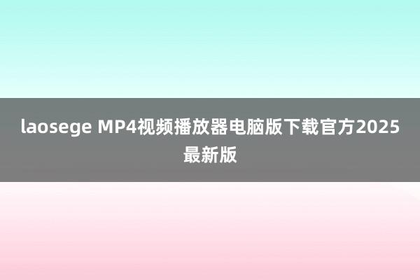 laosege MP4视频播放器电脑版下载官方2025最新版